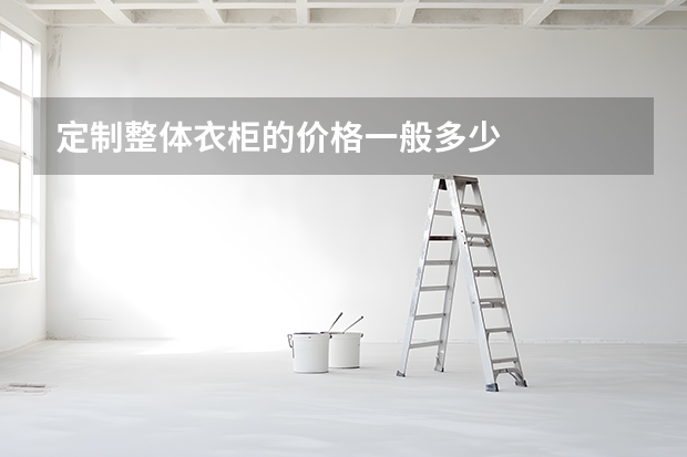 定制整体衣柜的价格一般多少