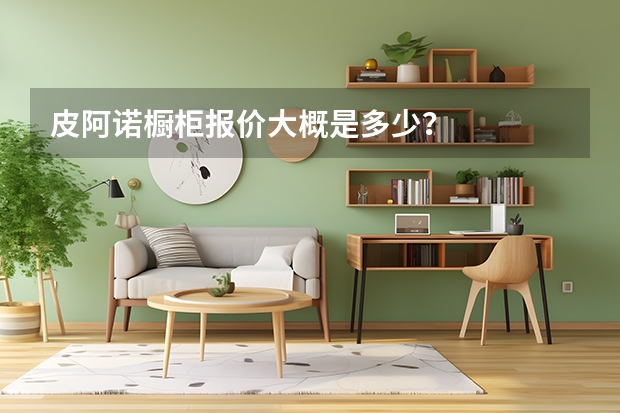 皮阿诺橱柜报价大概是多少？
