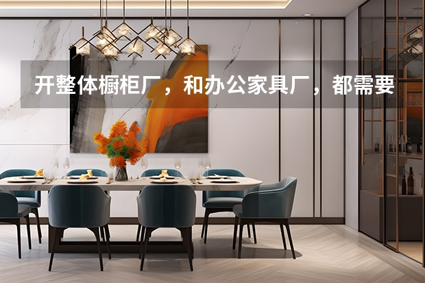 开整体橱柜厂，和办公家具厂，都需要什么设备，价位和型号？